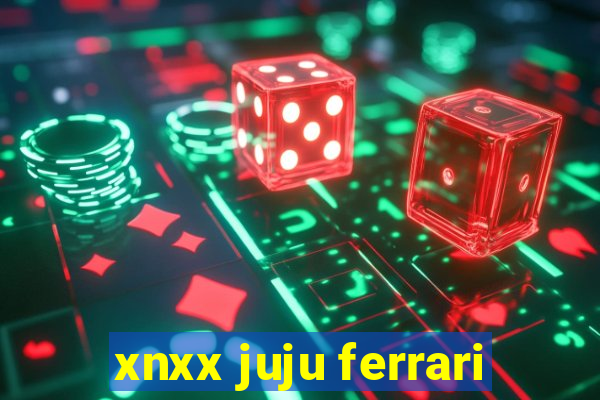 xnxx juju ferrari